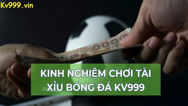 Kinh nghiệm chơi kèo tài xỉu bao thắng cùng Kv999